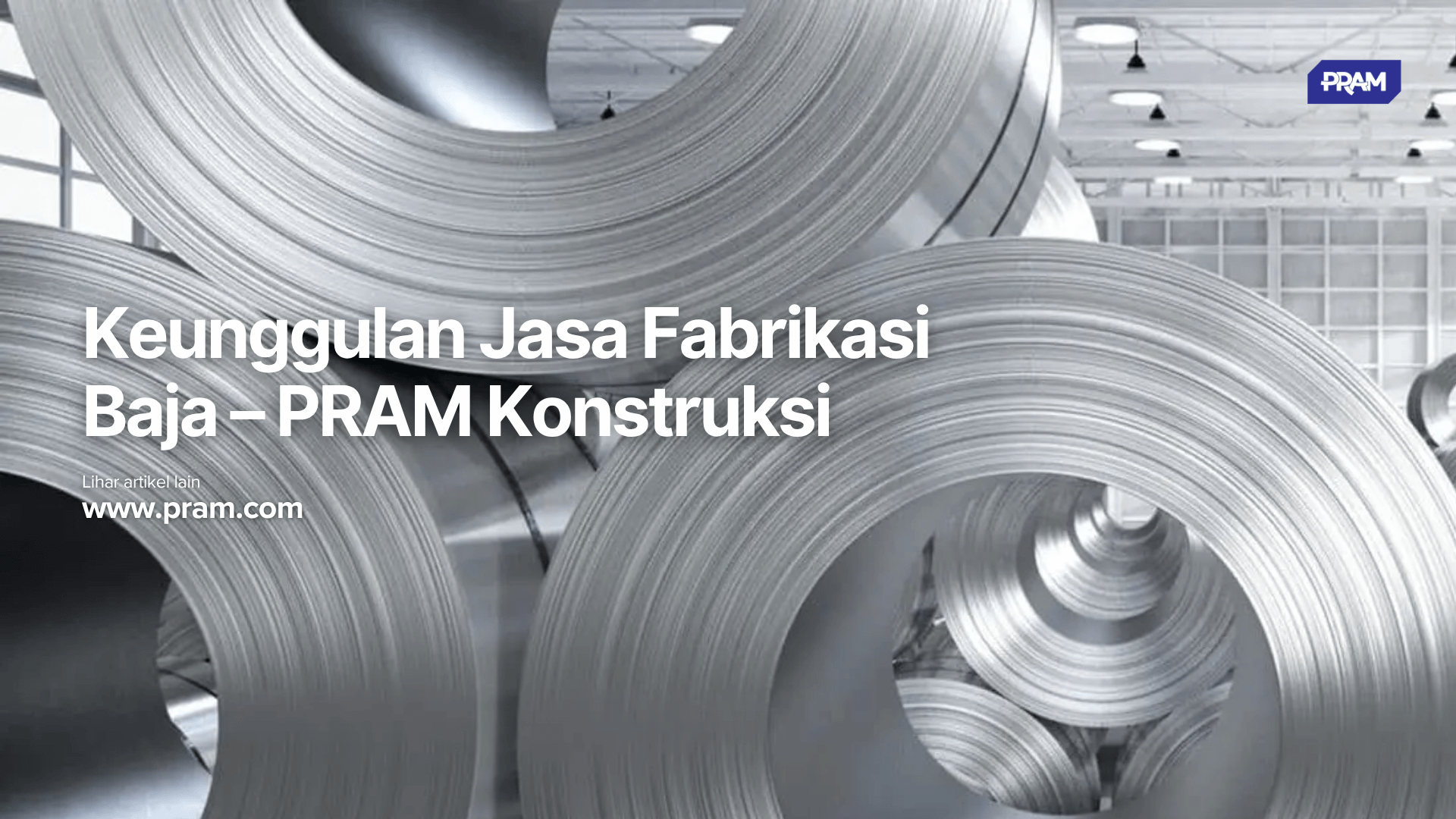 Keunggulan Jasa Fabrikasi Baja – PRAM Konstruksi