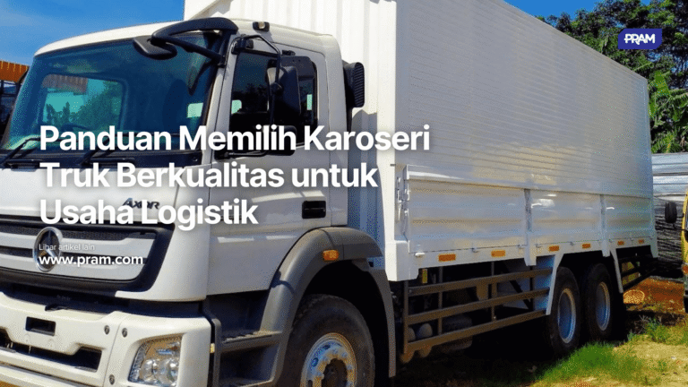 Panduan Memilih Karoseri Truk Berkualitas untuk Usaha Logistik