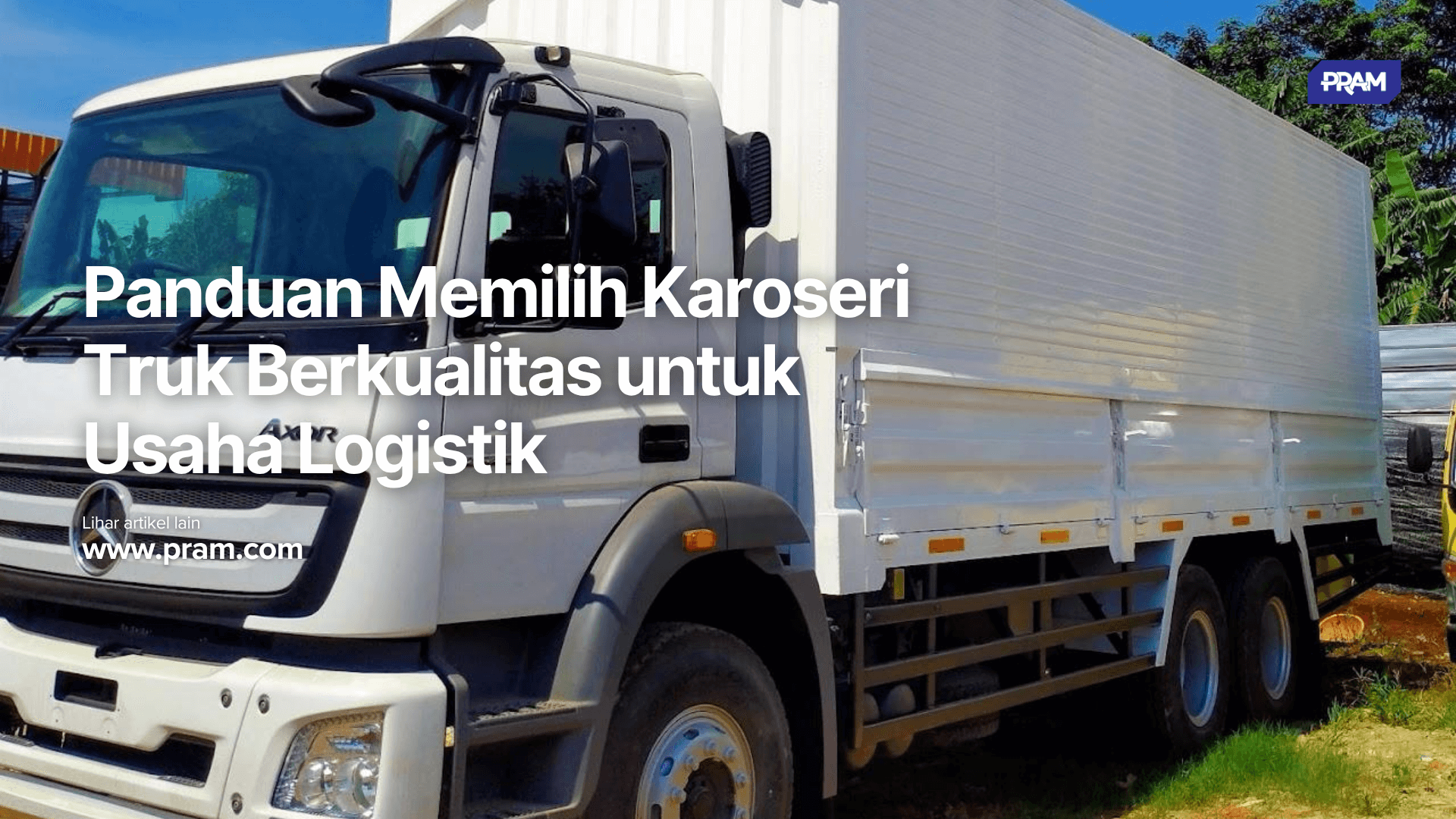 Panduan Memilih Karoseri Truk Berkualitas untuk Usaha Logistik