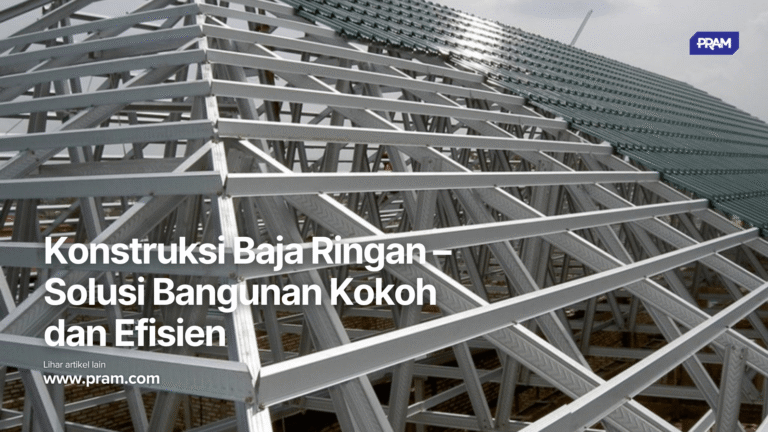 Cari material bangunan hemat, kuat, dan awet? Simak keunggulan konstruksi baja ringan bersama PRAM KONSTRUKSI.