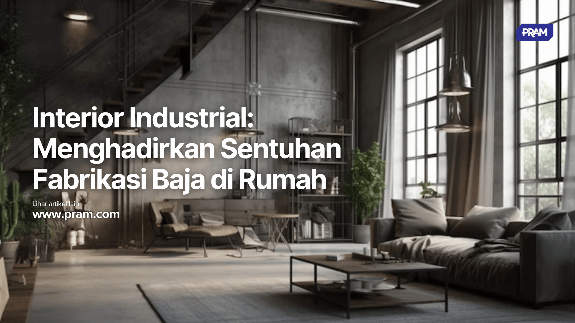 Interior Industrial: Menghadirkan Sentuhan Fabrikasi Baja di Rumah